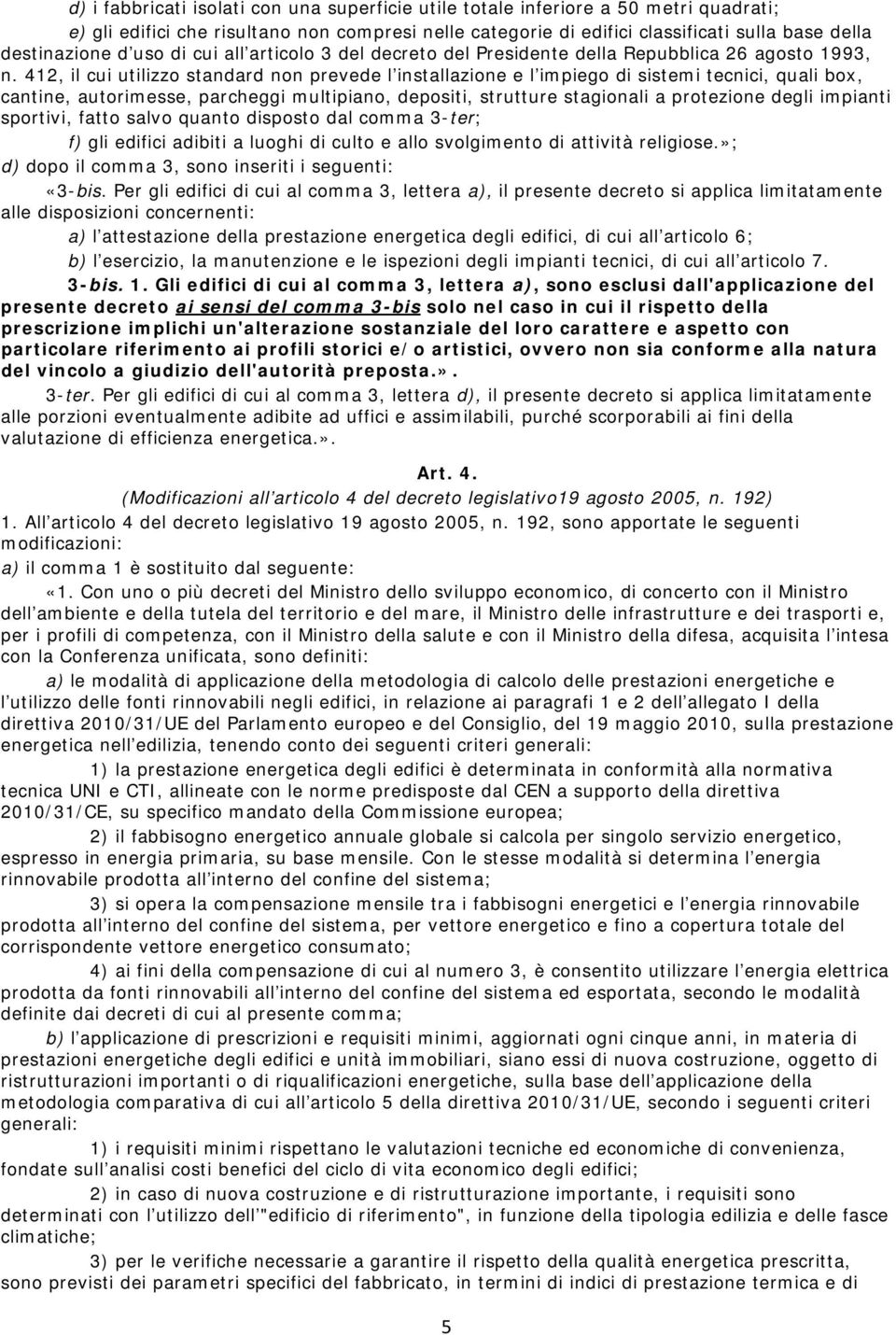 412, il cui utilizzo standard non prevede l installazione e l impiego di sistemi tecnici, quali box, cantine, autorimesse, parcheggi multipiano, depositi, strutture stagionali a protezione degli