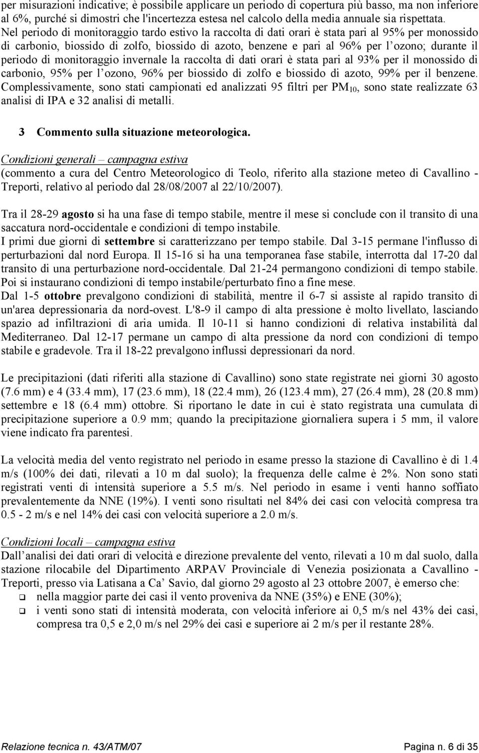 periodo di monitoraggio invernale la raccolta di dati orari è stata pari al 93% per il monossido di carbonio, 95% per l ozono, 96% per biossido di zolfo e biossido di azoto, 99% per il benzene.