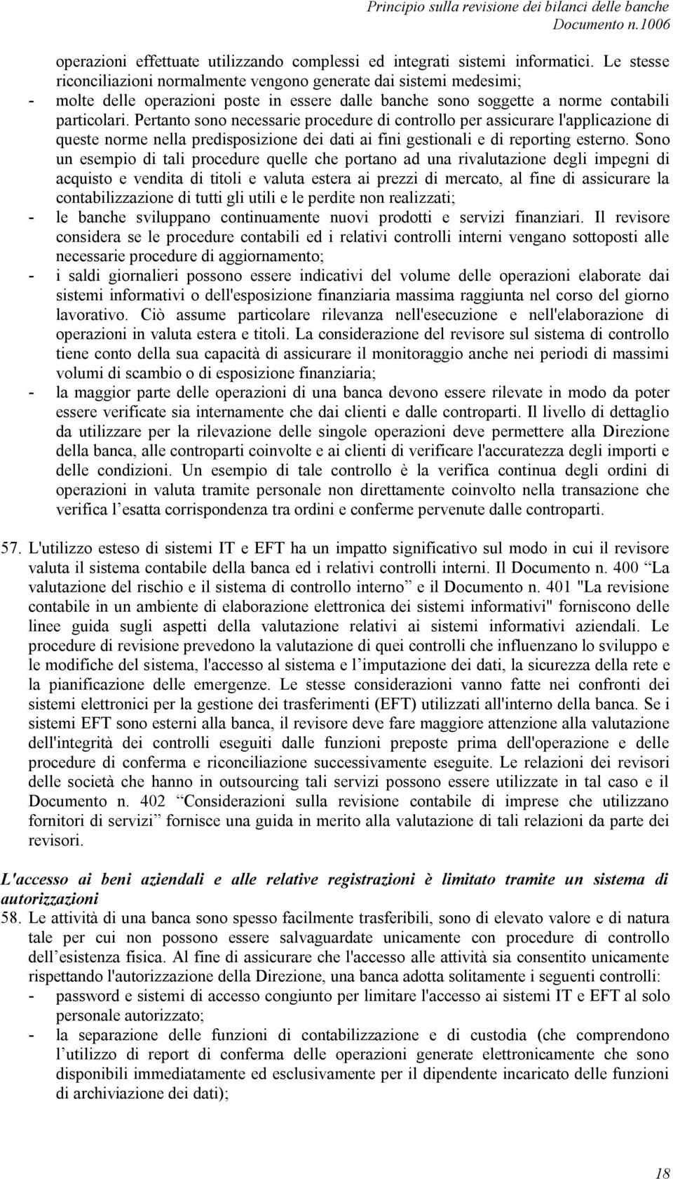 Pertanto sono necessarie procedure di controllo per assicurare l'applicazione di queste norme nella predisposizione dei dati ai fini gestionali e di reporting esterno.