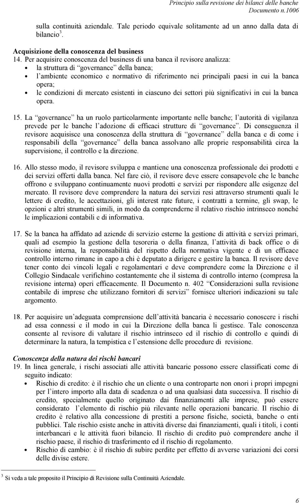 opera; le condizioni di mercato esistenti in ciascuno dei settori più significativi in cui la banca opera. 15.