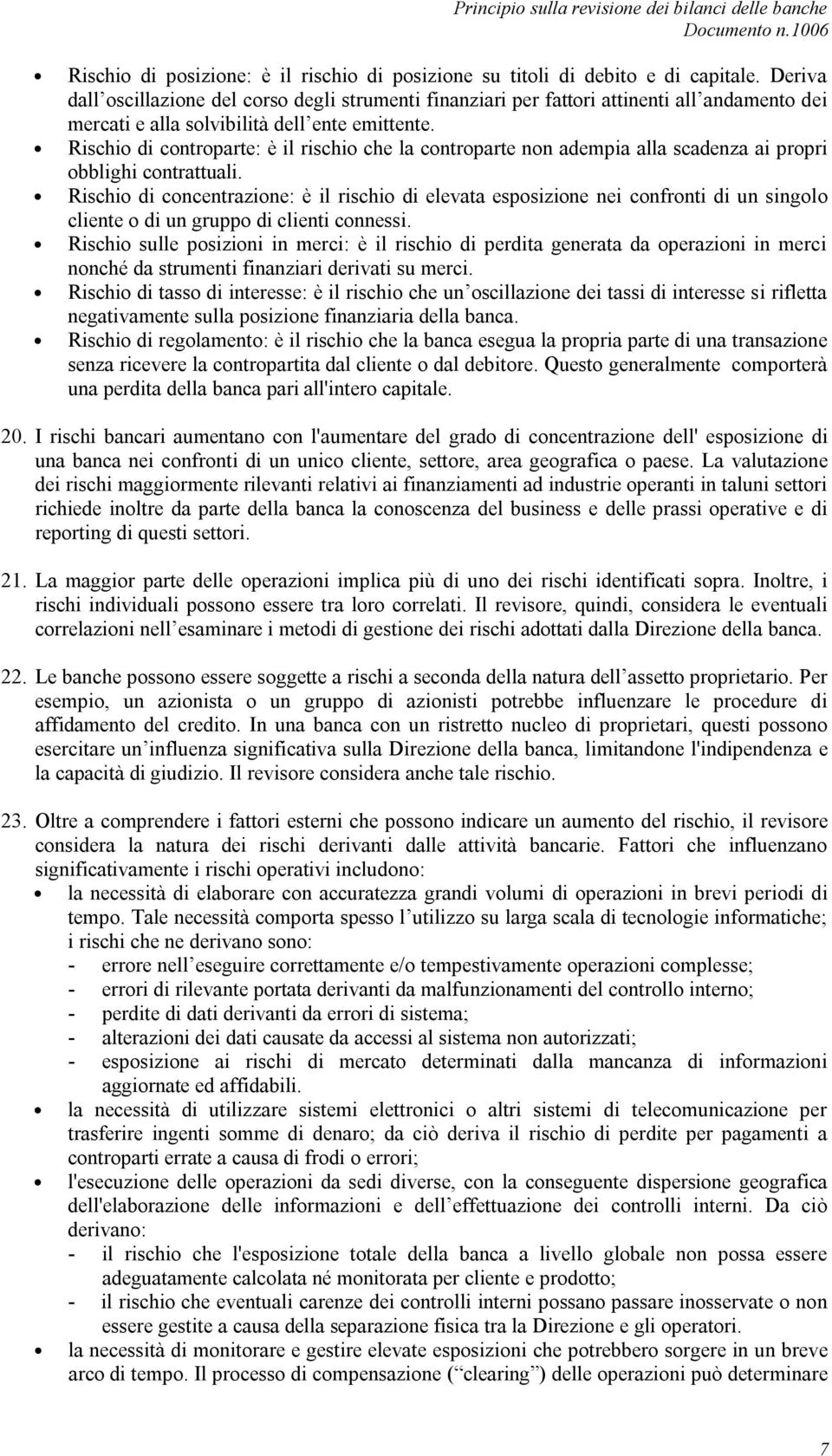 Rischio di controparte: è il rischio che la controparte non adempia alla scadenza ai propri obblighi contrattuali.