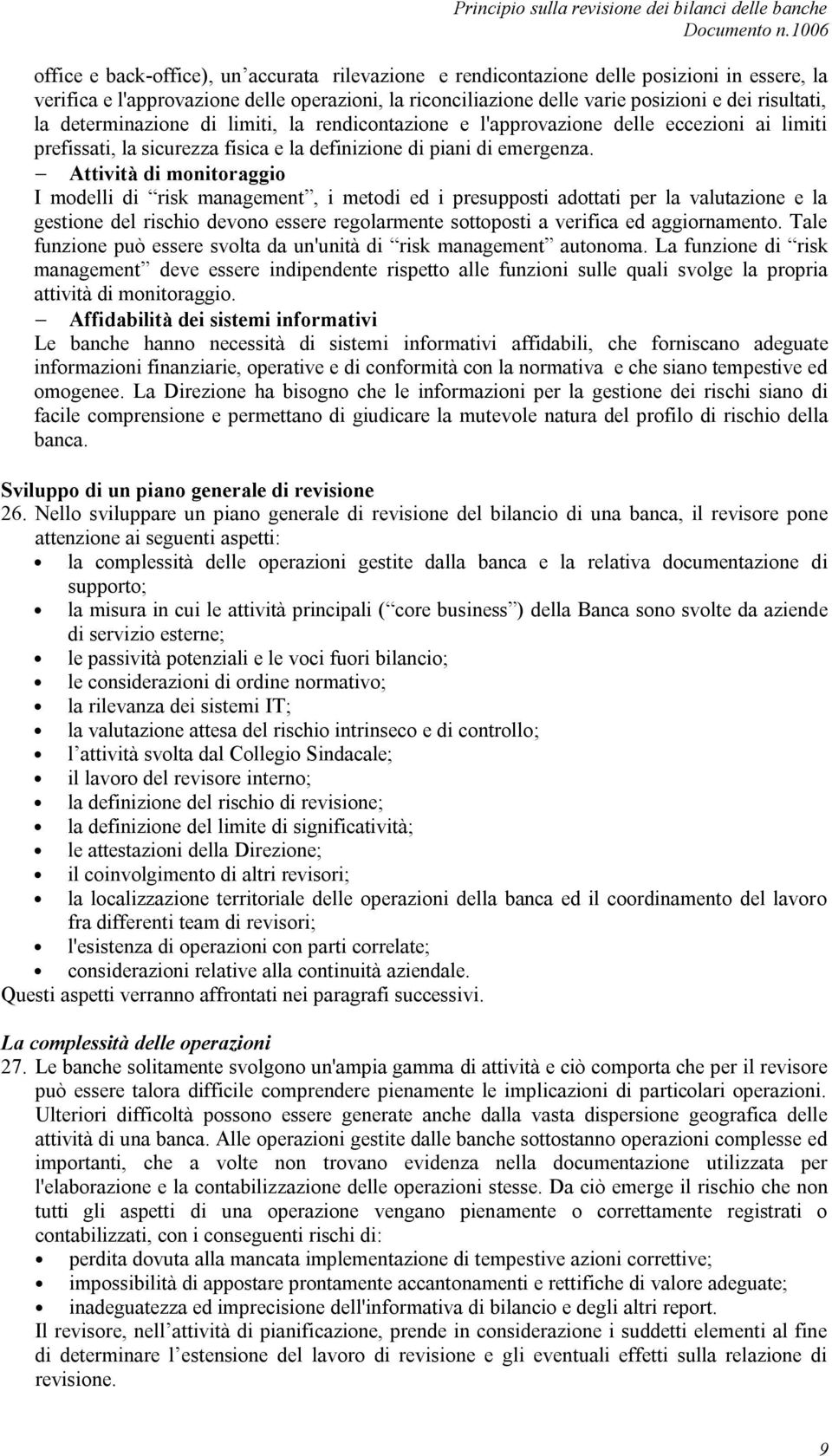 Attività di monitoraggio I modelli di risk management, i metodi ed i presupposti adottati per la valutazione e la gestione del rischio devono essere regolarmente sottoposti a verifica ed