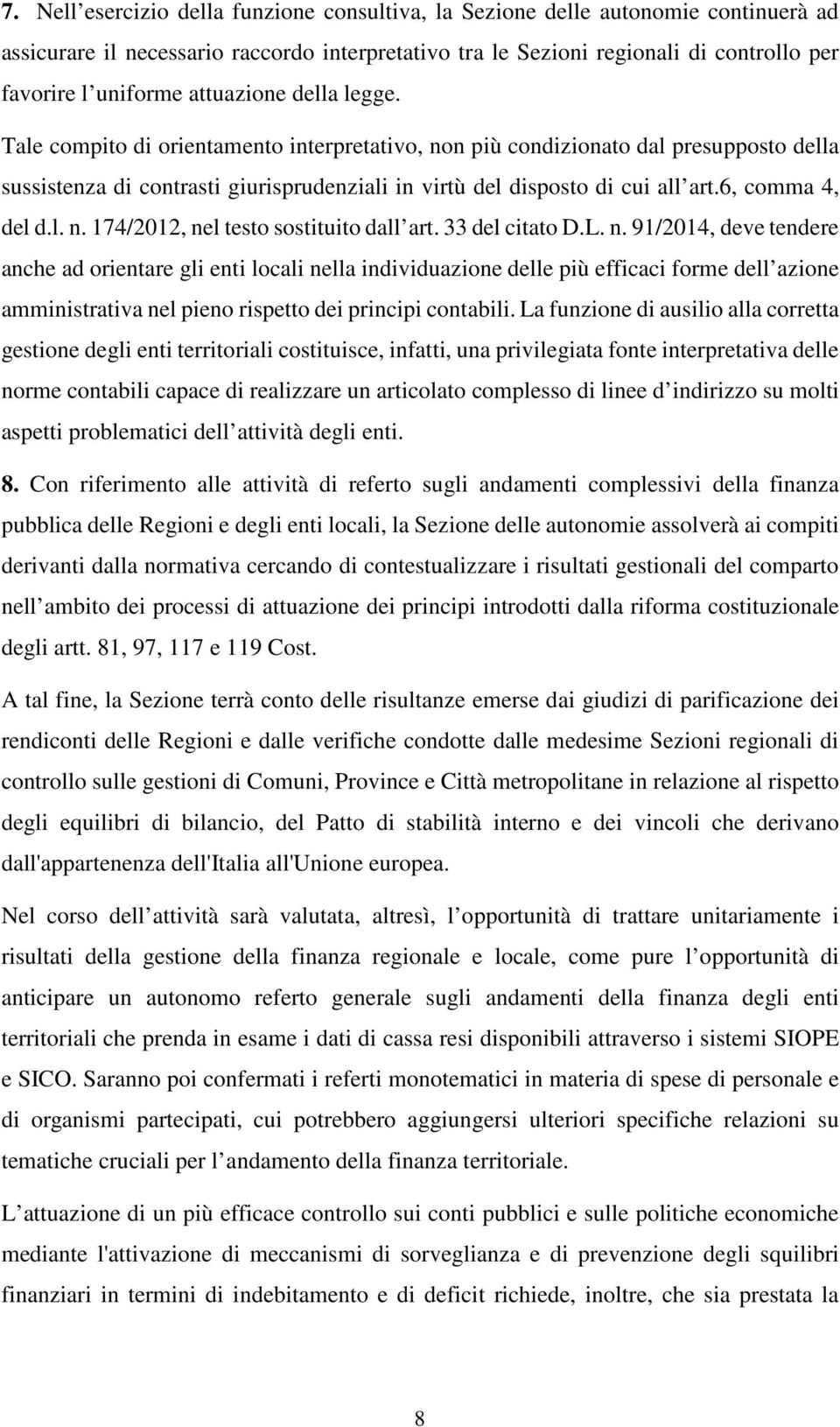 6, comma 4, del d.l. n. 174/2012, nel testo sostituito dall art. 33 del citato D.L. n. 91/2014, deve tendere anche ad orientare gli enti locali nella individuazione delle più efficaci forme dell azione amministrativa nel pieno rispetto dei principi contabili.