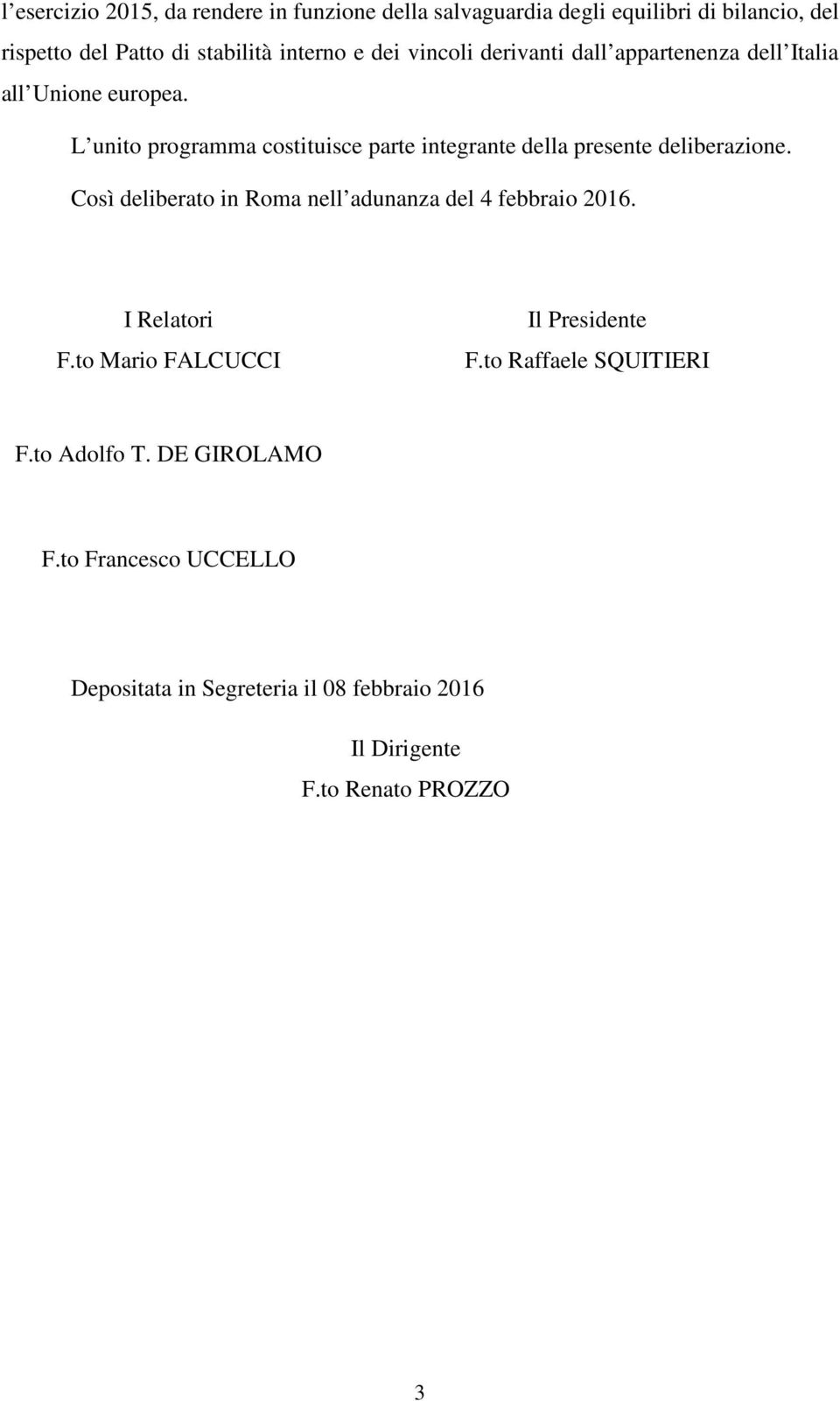 L unito programma costituisce parte integrante della presente deliberazione. Così deliberato in Roma nell adunanza del 4 febbraio 2016.