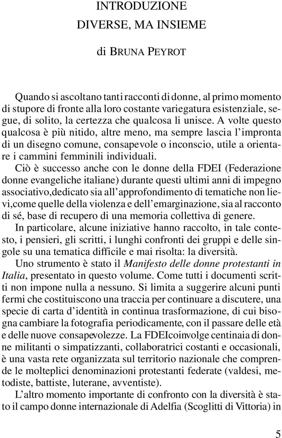 A volte questo qualcosa è più nitido, a l t re meno, ma sempre lascia l impro n t a di un disegno comu n e, c o n s ap evole o inconscio, utile a ori e n t a- re i cammini femminili indiv i d u a l i.