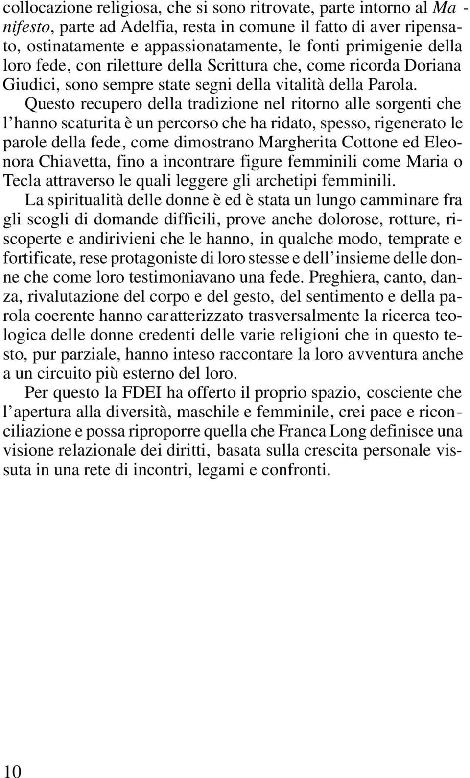 Questo recupero della tradizione nel ritorno alle sorgenti che l hanno scaturita è un percorso che ha ridato, spesso, rigenerato le parole della fede, come dimostrano Margherita Cottone ed Eleonora