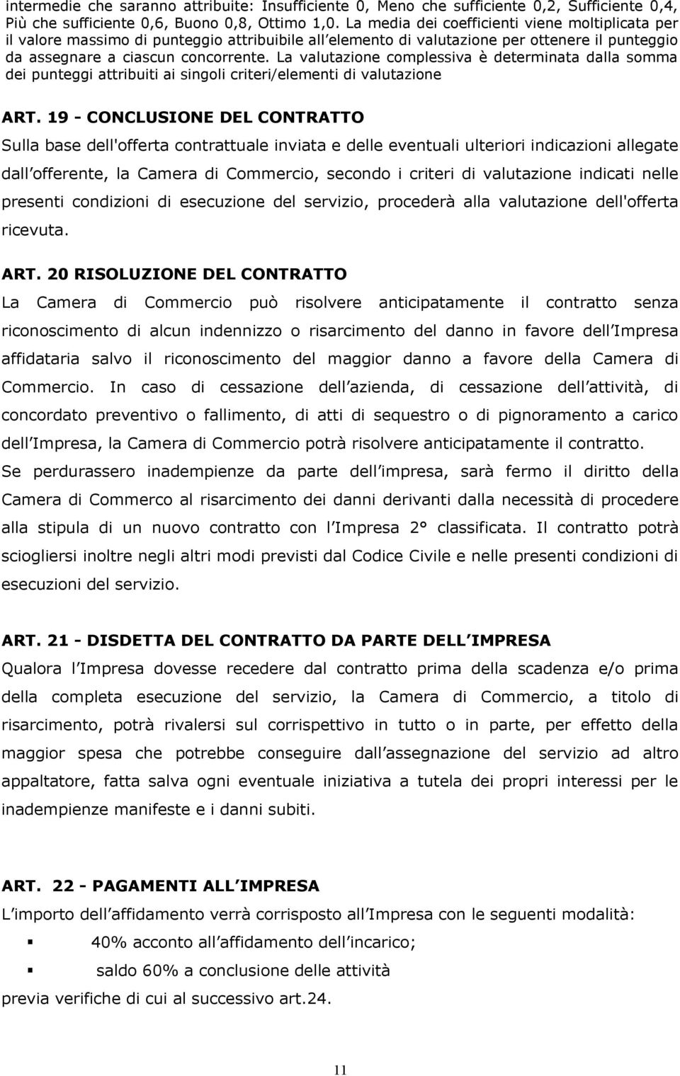 La valutazione complessiva è determinata dalla somma dei punteggi attribuiti ai singoli criteri/elementi di valutazione ART.