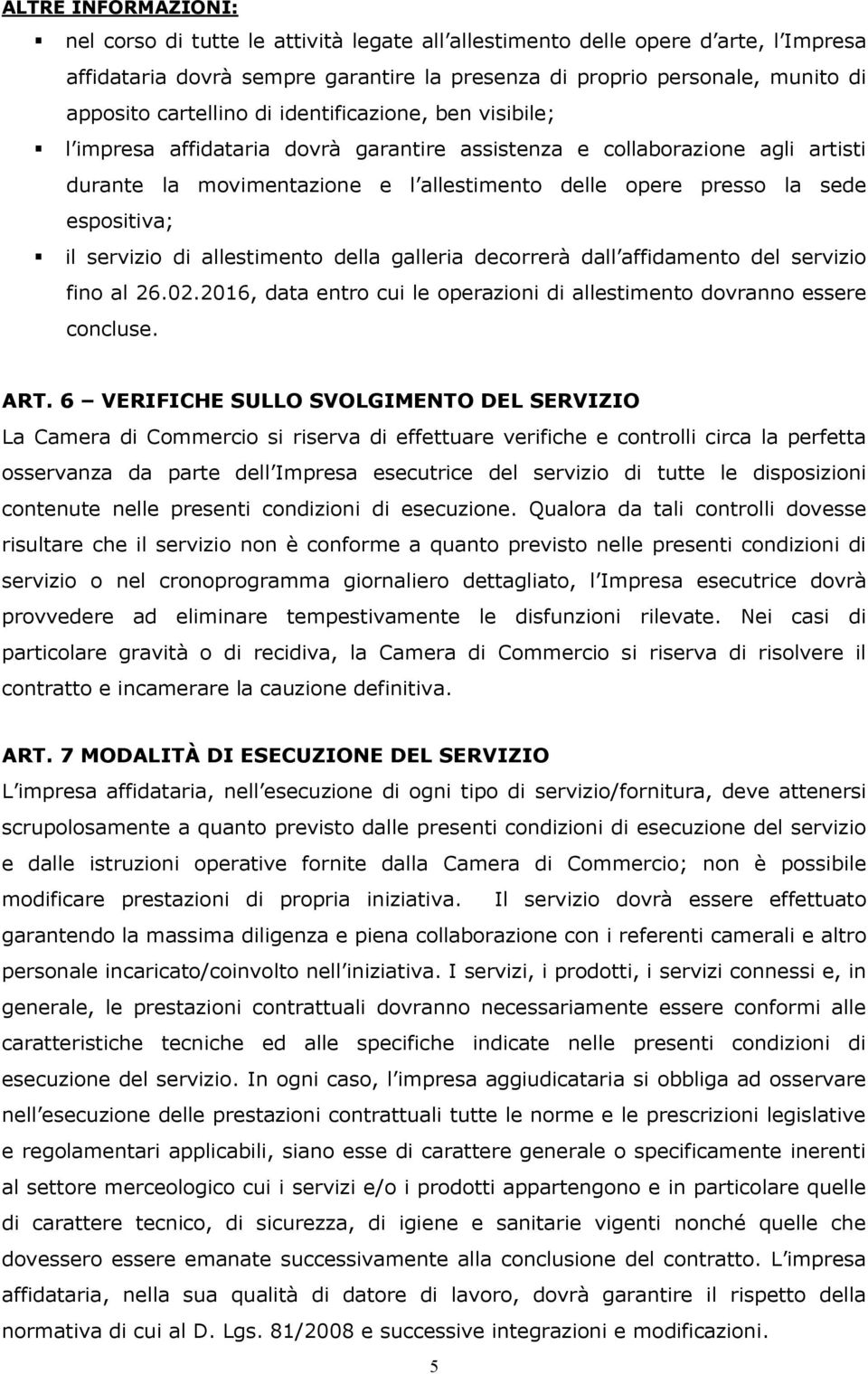 espositiva; il servizio di allestimento della galleria decorrerà dall affidamento del servizio fino al 26.02.2016, data entro cui le operazioni di allestimento dovranno essere concluse. ART.