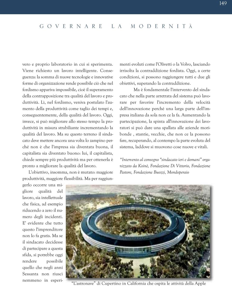 lavoro e produttività. Lì, nel fordismo, veniva postulato l'aumento della produttività come taglio dei tempi e, conseguentemente, della qualità del lavoro.