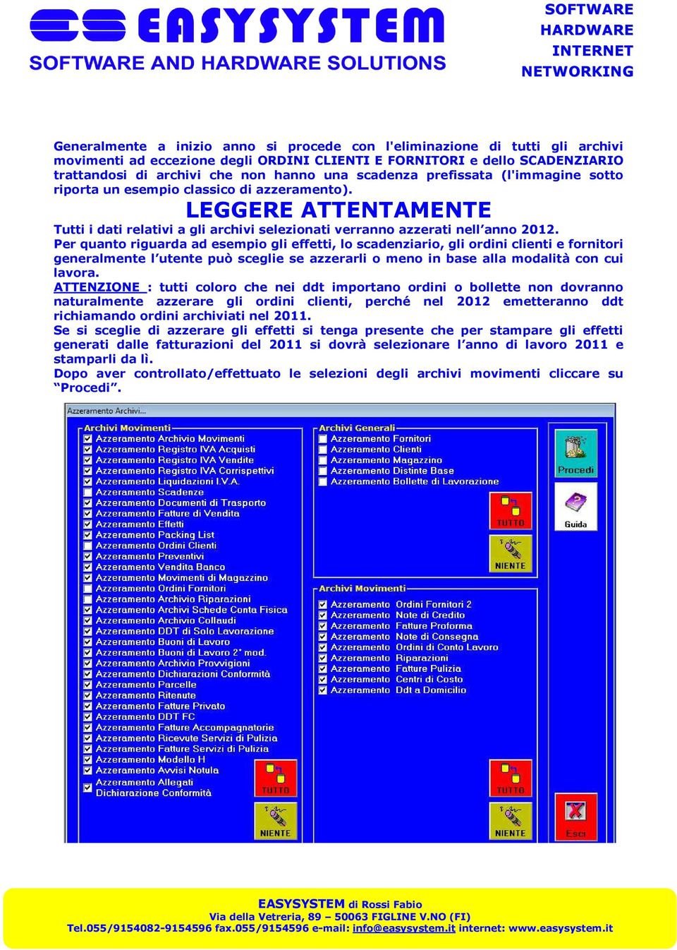 Per quanto riguarda ad esempio gli effetti, lo scadenziario, gli ordini clienti e fornitori generalmente l utente può sceglie se azzerarli o meno in base alla modalità con cui lavora.