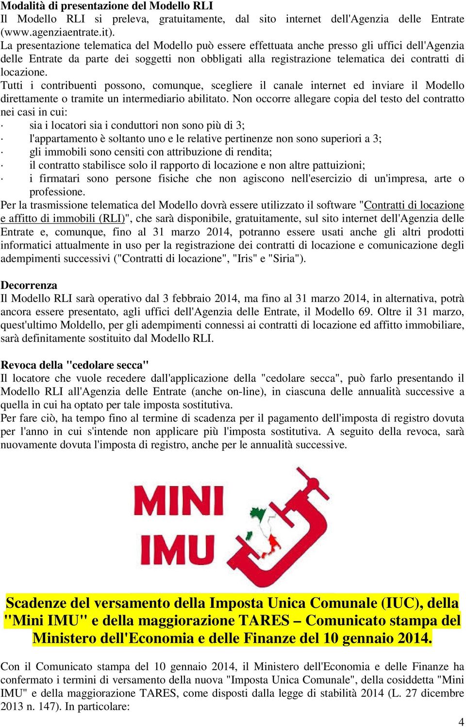 locazione. Tutti i contribuenti possono, comunque, scegliere il canale internet ed inviare il Modello direttamente o tramite un intermediario abilitato.