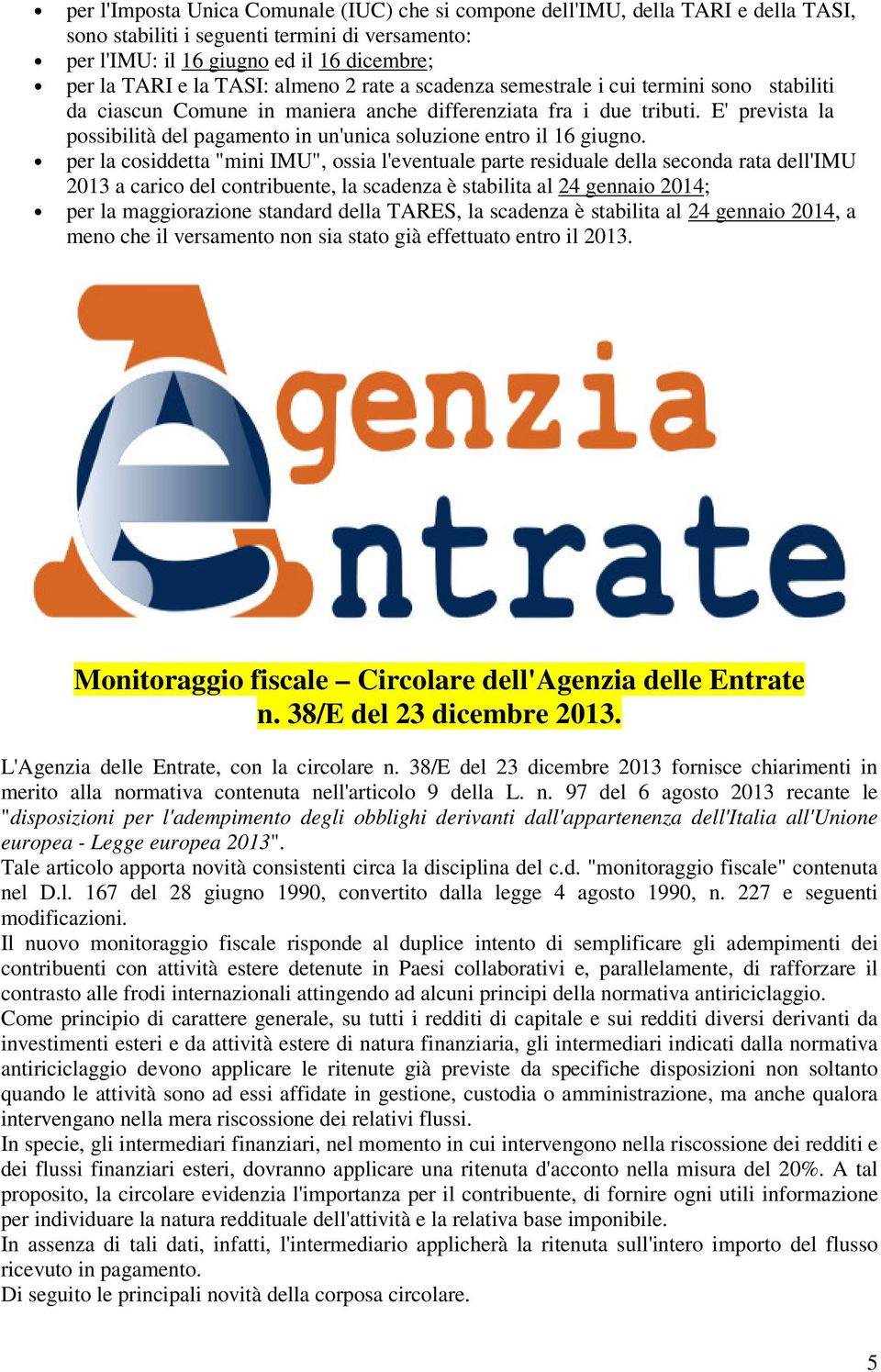 E' prevista la possibilità del pagamento in un'unica soluzione entro il 16 giugno.