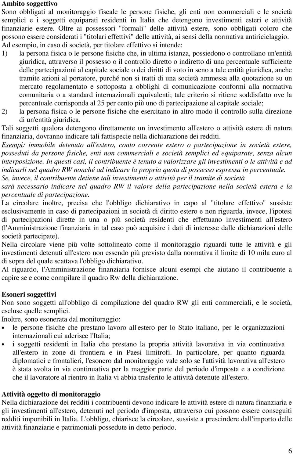 Oltre ai possessori "formali" delle attività estere, sono obbligati coloro che possono essere considerati i "titolari effettivi" delle attività, ai sensi della normativa antiriciclaggio.