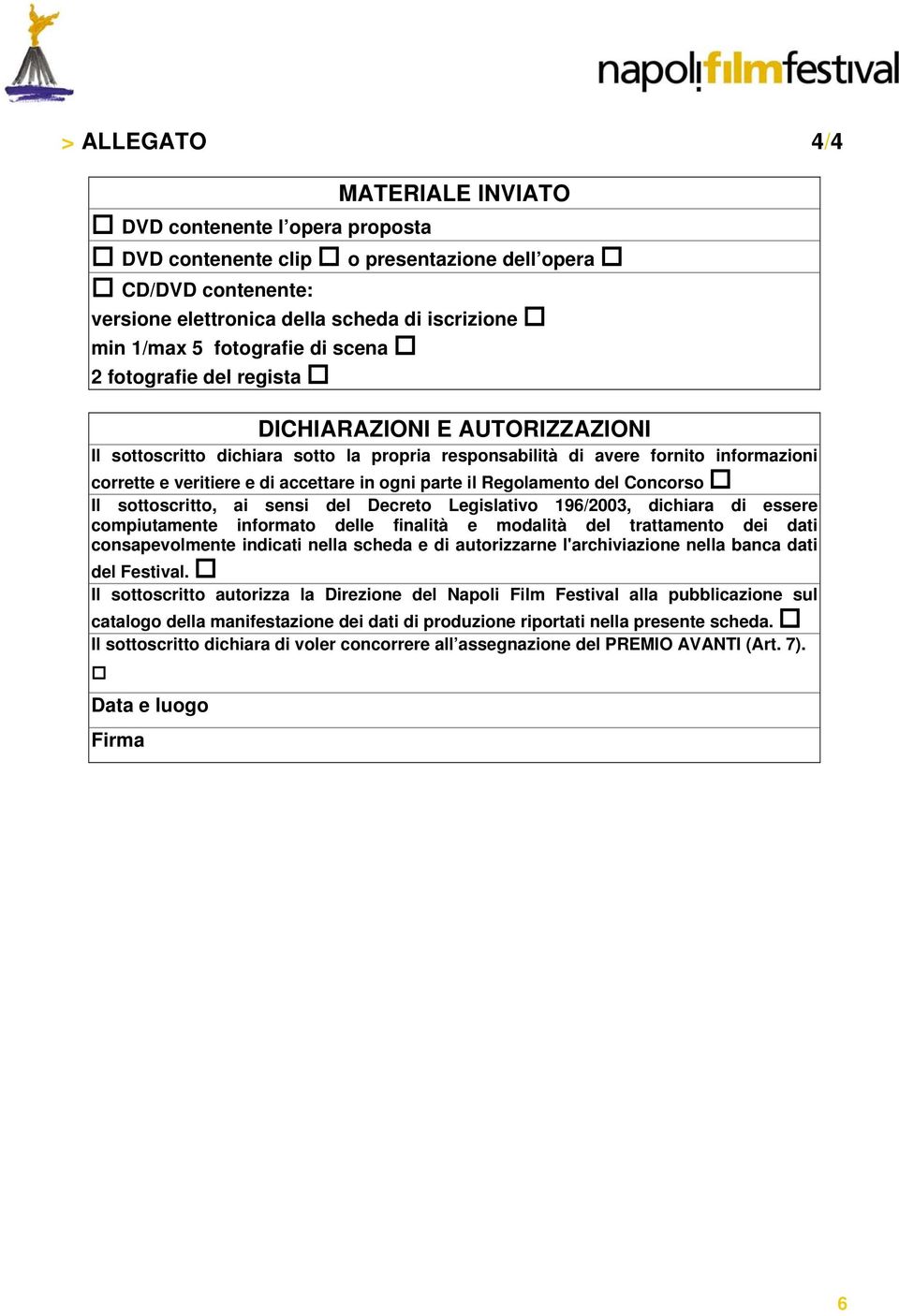 in ogni parte il Regolamento del Concorso Il sottoscritto, ai sensi del Decreto Legislativo 196/2003, dichiara di essere compiutamente informato delle finalità e modalità del trattamento dei dati