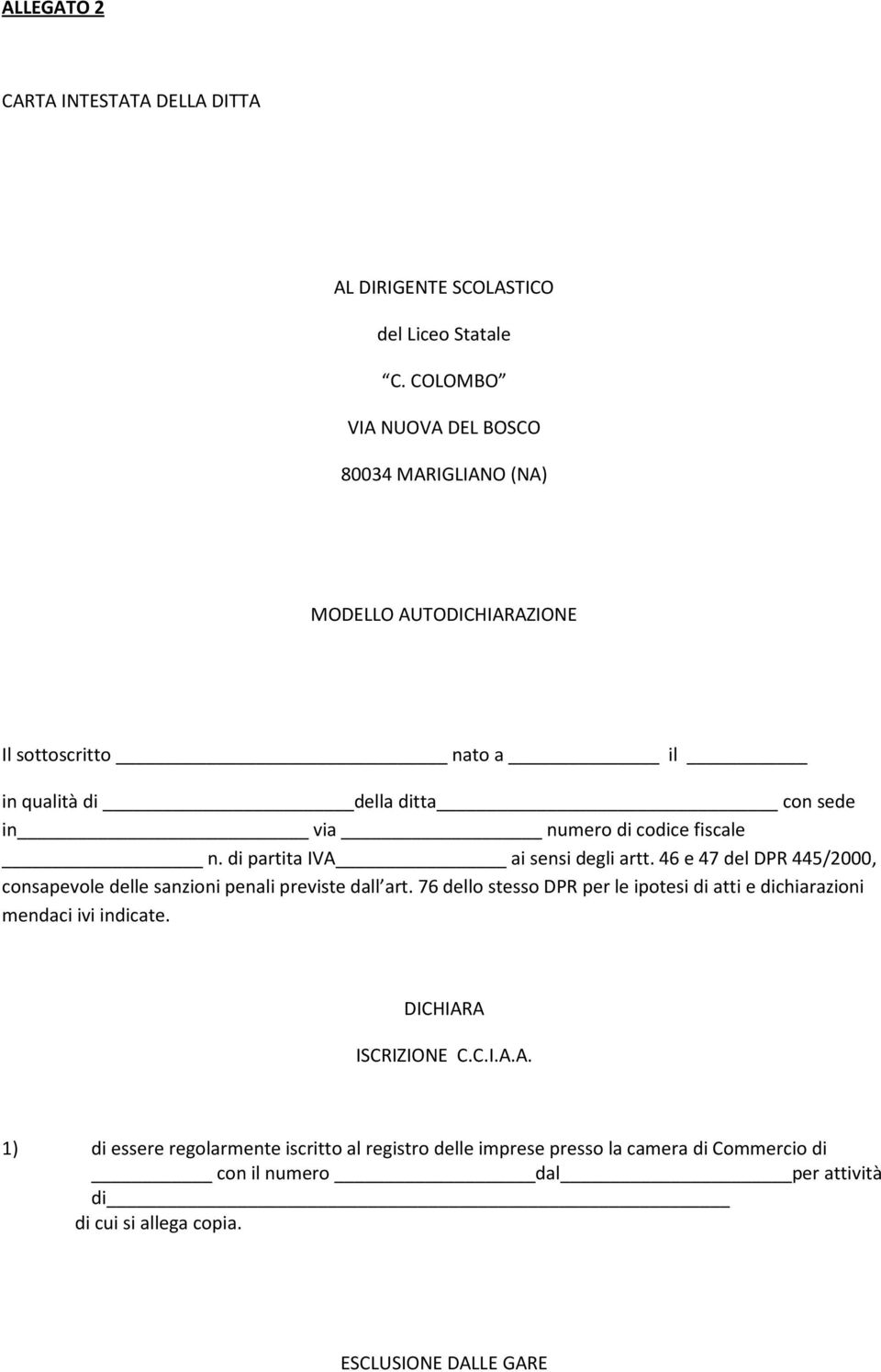 fiscale n. di partita IVA ai sensi degli artt. 46 e 47 del DPR 445/2000, consapevole delle sanzioni penali previste dall art.