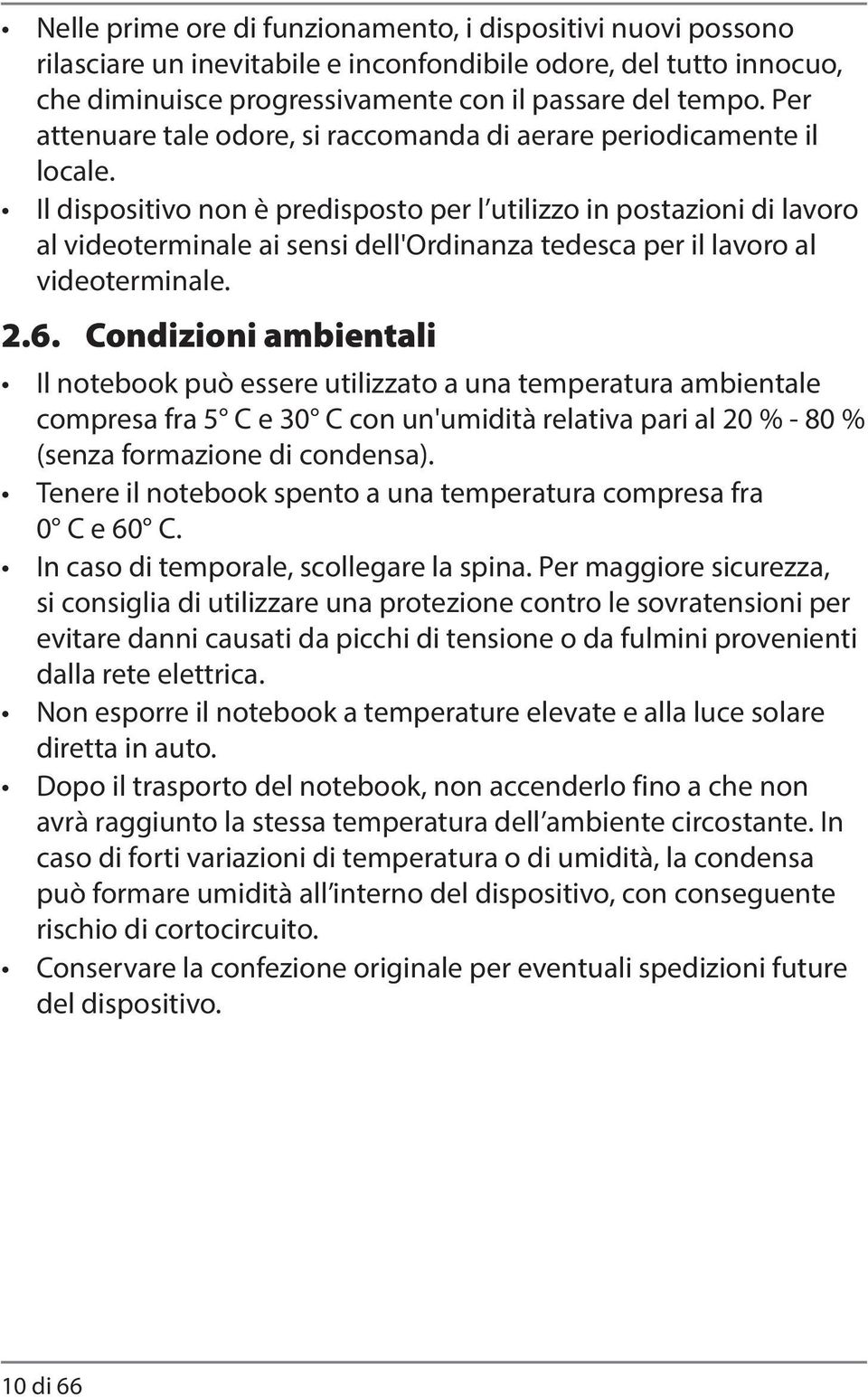 Il dispositivo non è predisposto per l utilizzo in postazioni di lavoro al videoterminale ai sensi dell'ordinanza tedesca per il lavoro al videoterminale. 2.6.