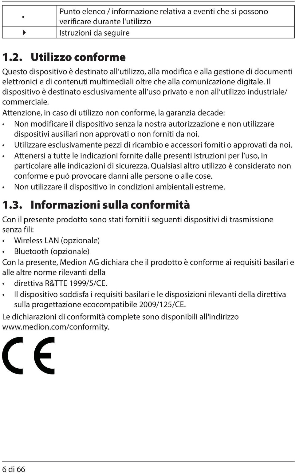 Il dispositivo è destinato esclusivamente all uso privato e non all utilizzo industriale/ commerciale.