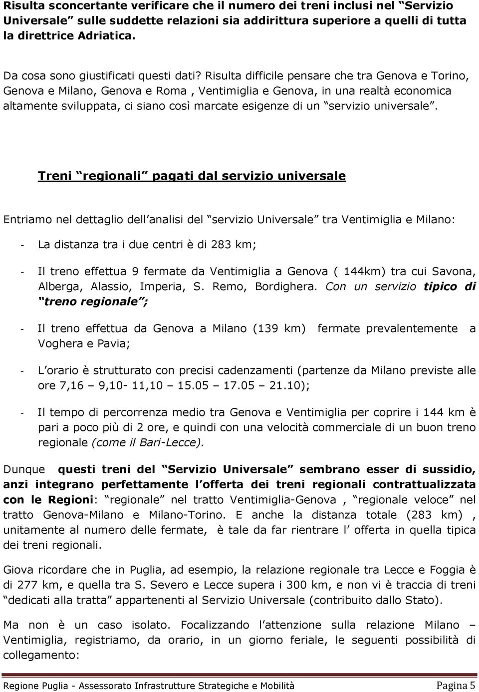 Risulta difficile pensare che tra Genova e Torino, Genova e Milano, Genova e Roma, Ventimiglia e Genova, in una realtà economica altamente sviluppata, ci siano così marcate esigenze di un servizio