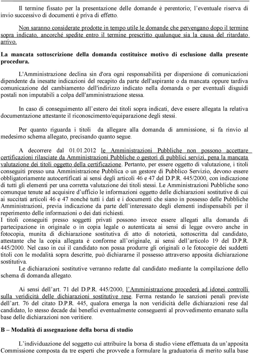 La mancata sottoscrizione della domanda costituisce motivo di esclusione dalla presente procedura.