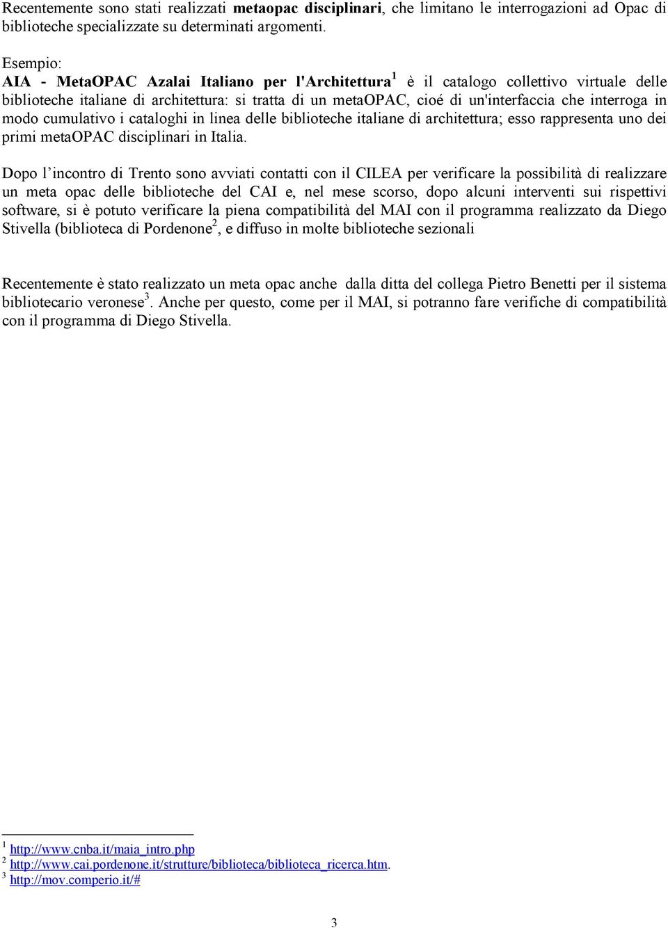 interroga in modo cumulativo i cataloghi in linea delle biblioteche italiane di architettura; esso rappresenta uno dei primi metaopac disciplinari in Italia.