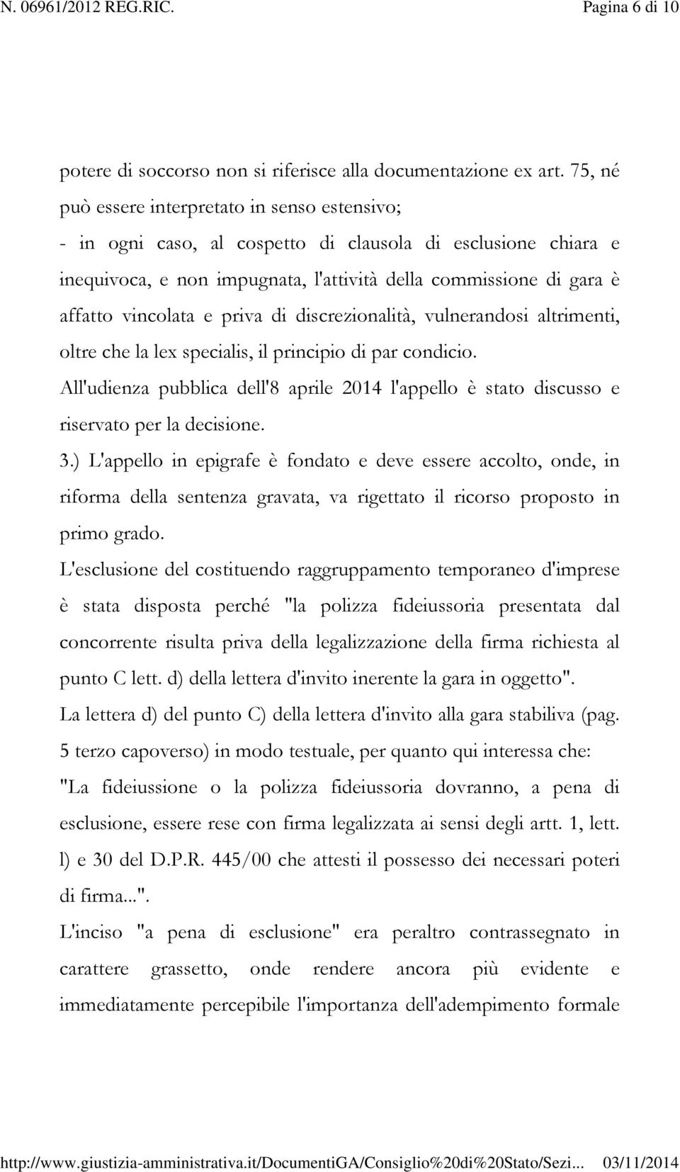 e priva di discrezionalità, vulnerandosi altrimenti, oltre che la lex specialis, il principio di par condicio.