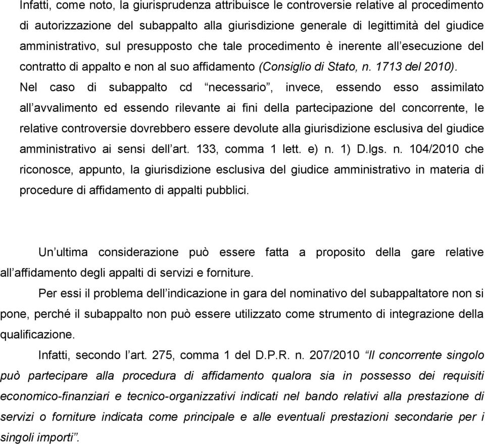 Nel caso di subappalto cd necessario, invece, essendo esso assimilato all avvalimento ed essendo rilevante ai fini della partecipazione del concorrente, le relative controversie dovrebbero essere