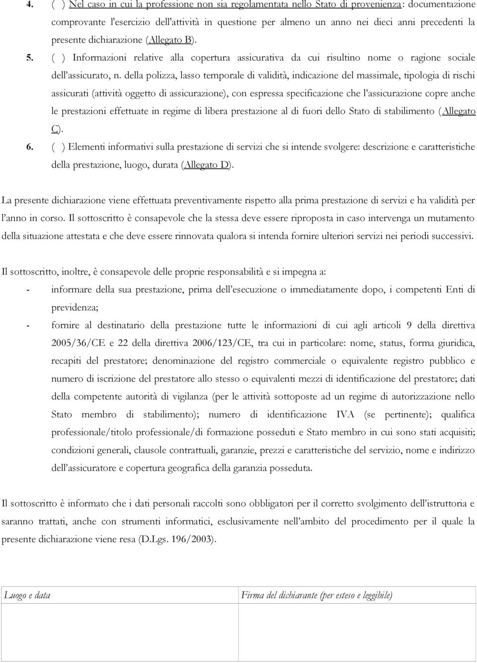 della polizza, lasso temporale di validità, indicazione del massimale, tipologia di rischi assicurati (attività oggetto di assicurazione), con espressa specificazione che l assicurazione copre anche