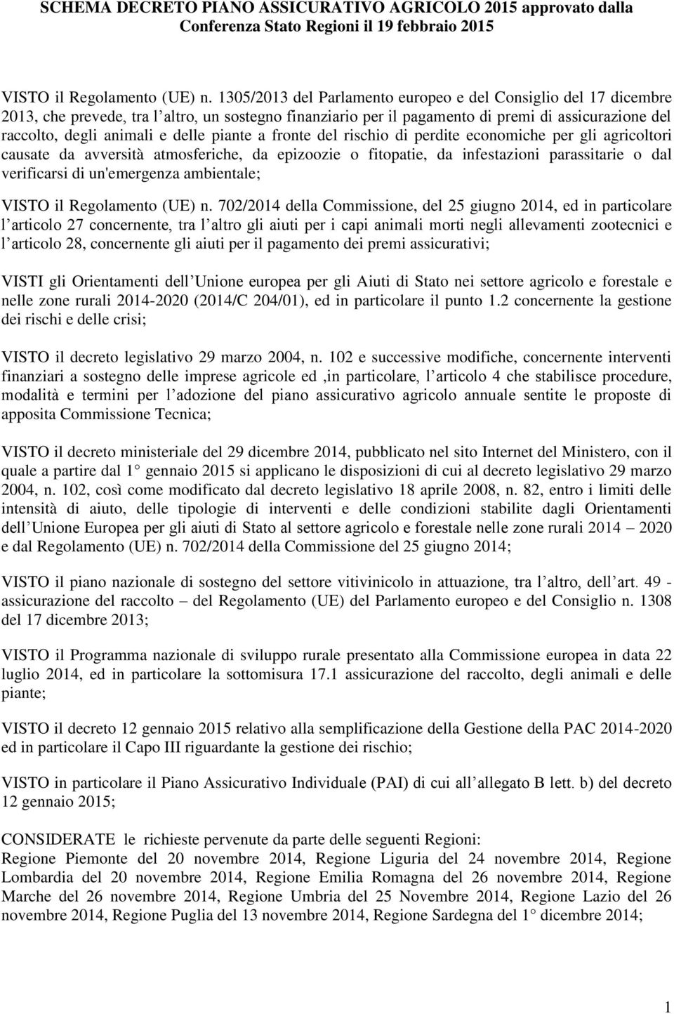 piante a fronte del rischio di perdite economiche per gli agricoltori causate da avversità atmosferiche, da epizoozie o fitopatie, da infestazioni parassitarie o dal verificarsi di un'emergenza