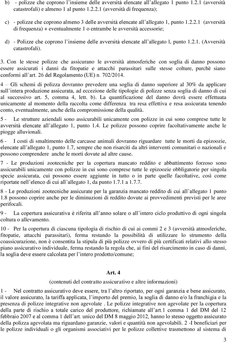 3. Con le stesse polizze che assicurano le avversità atmosferiche con soglia di danno possono essere assicurati i danni da fitopatie e attacchi parassitari sulle stesse colture, purchè siano conformi