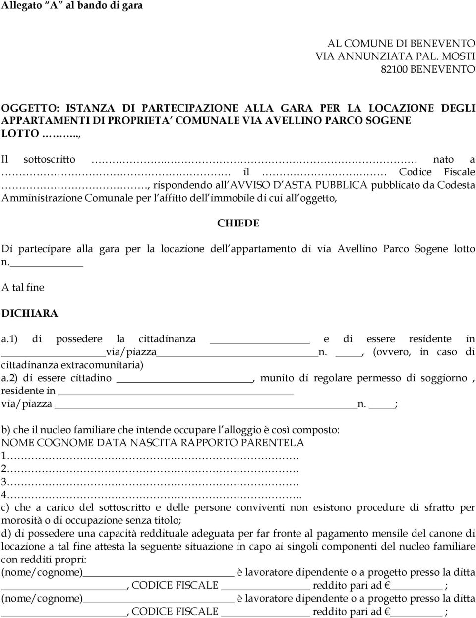 nato a il Codice Fiscale, rispondendo all AVVISO D ASTA PUBBLICA pubblicato da Codesta Amministrazione Comunale per l affitto dell immobile di cui all oggetto, CHIEDE Di partecipare alla gara per la