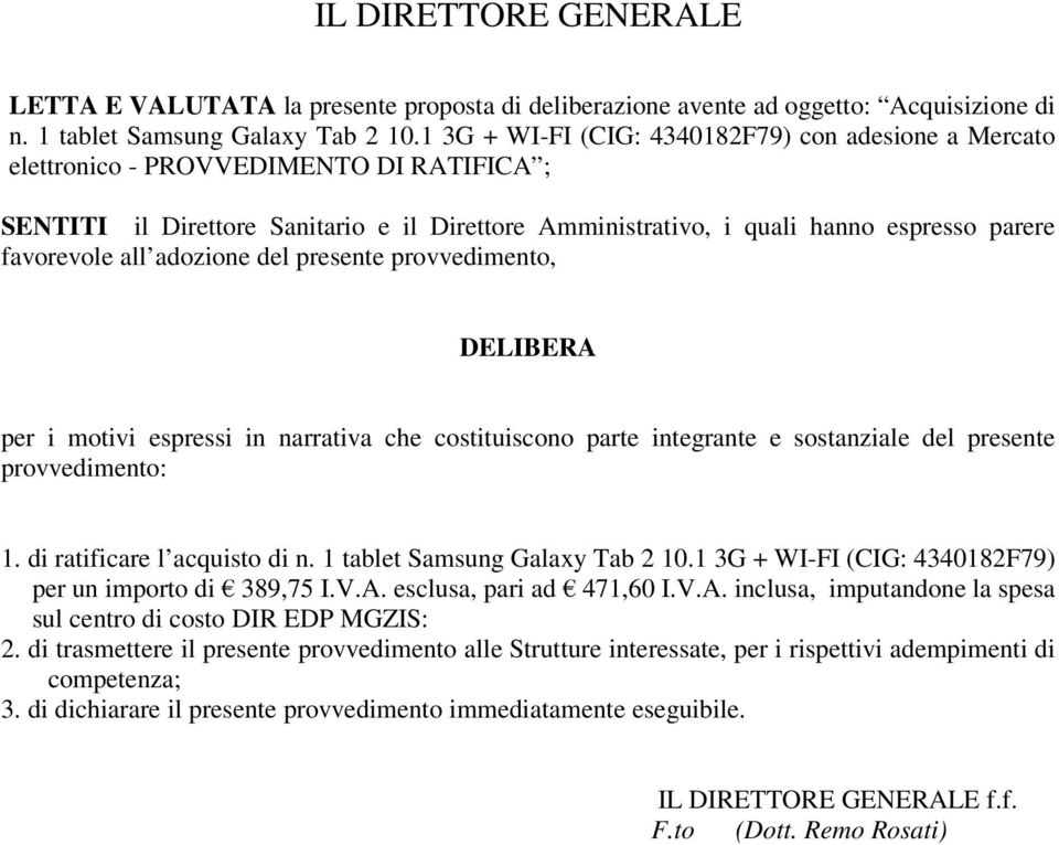 all adozione del presente provvedimento, DELIBERA per i motivi espressi in narrativa che costituiscono parte integrante e sostanziale del presente provvedimento: 1. di ratificare l acquisto di n.