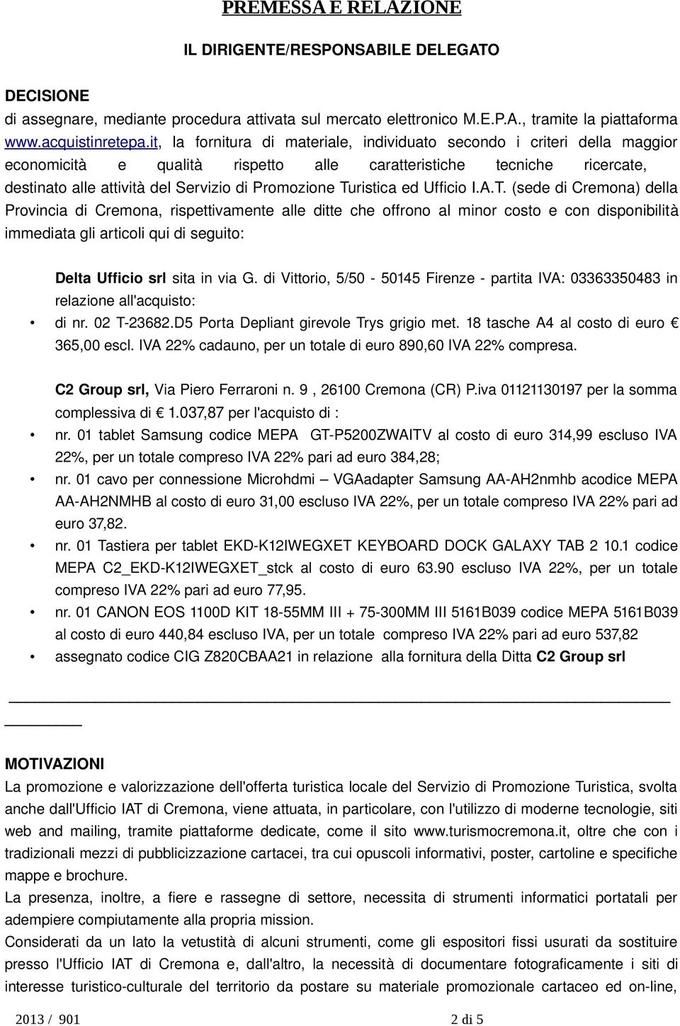 Turistica ed Ufficio I.A.T. (sede di Cremona) della Provincia di Cremona, rispettivamente alle ditte che offrono al minor costo e con disponibilità immediata gli articoli qui di seguito: Delta Ufficio srl sita in via G.