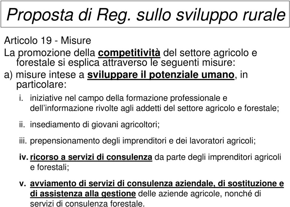 sviluppare il potenziale umano, in particolare: i. iniziative nel campo della formazione professionale e dell informazione rivolte agli addetti del settore agricolo e forestale; ii.