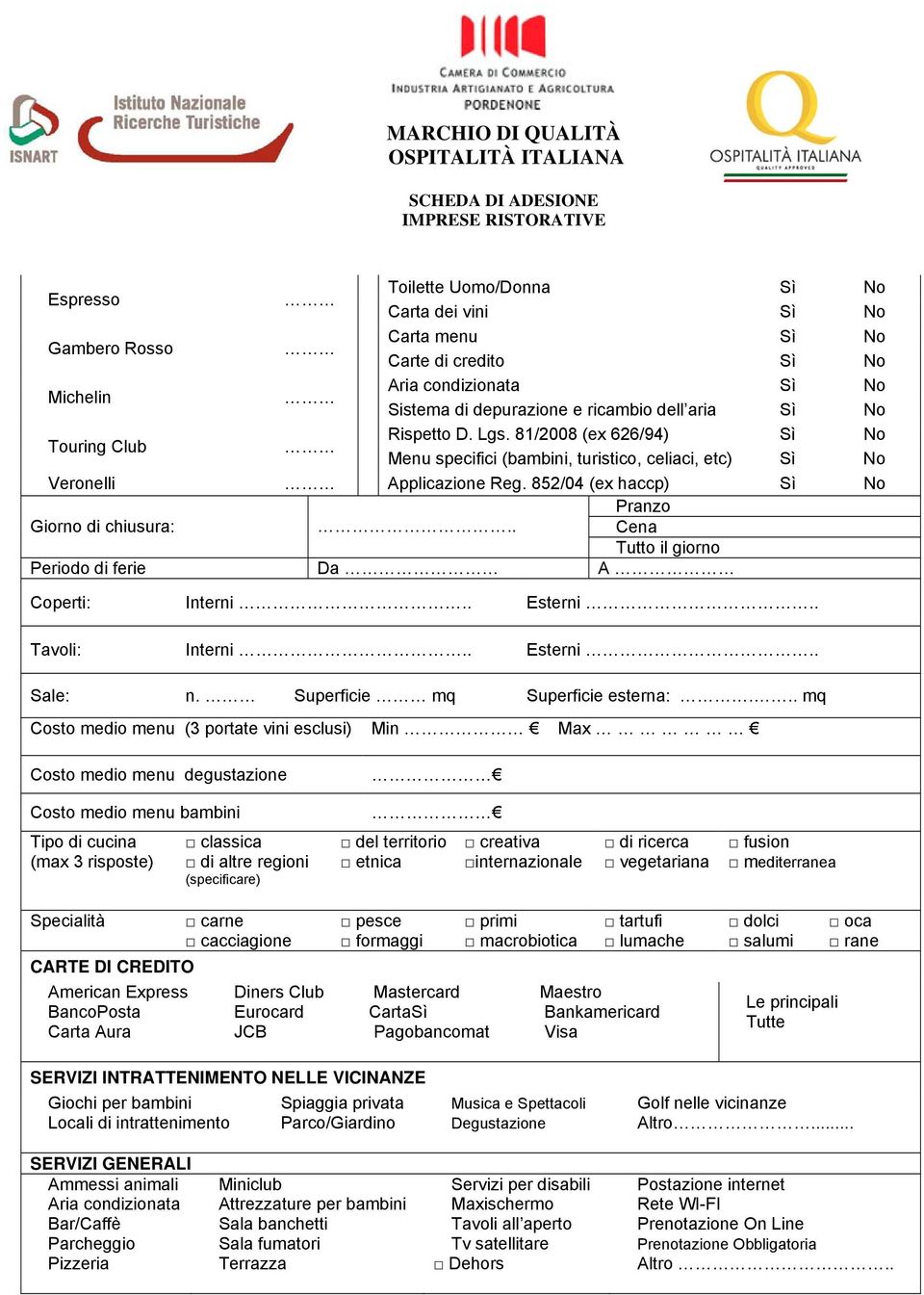 81/2008 (ex 626/94) Sì No Menu specifici (bambini, turistico, celiaci, etc) Sì No Veronelli Applicazione Reg. 852/04 (ex haccp) Sì No Pranzo Giorno di chiusura:.