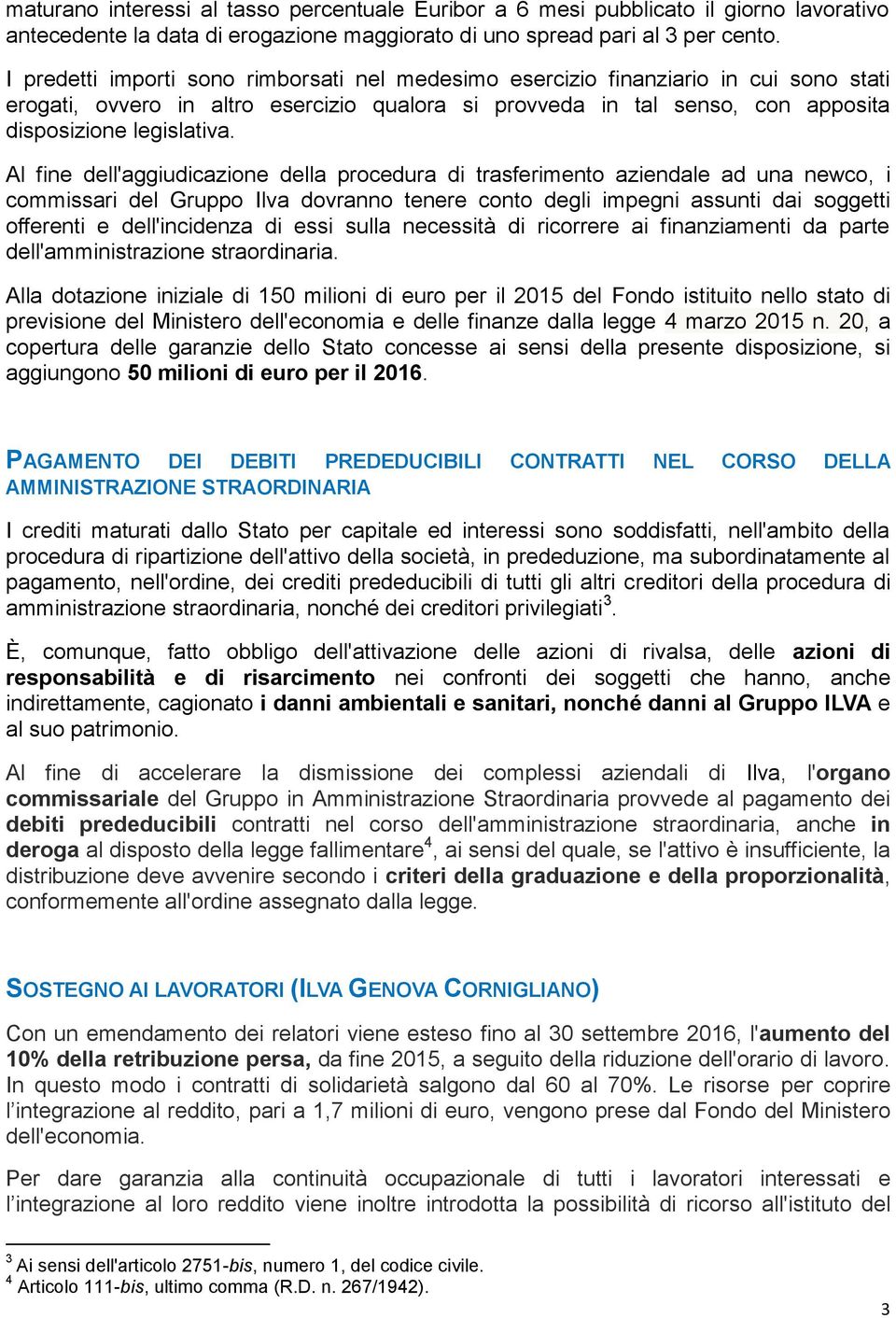 Al fine dell'aggiudicazione della procedura di trasferimento aziendale ad una newco, i commissari del Gruppo Ilva dovranno tenere conto degli impegni assunti dai soggetti offerenti e dell'incidenza