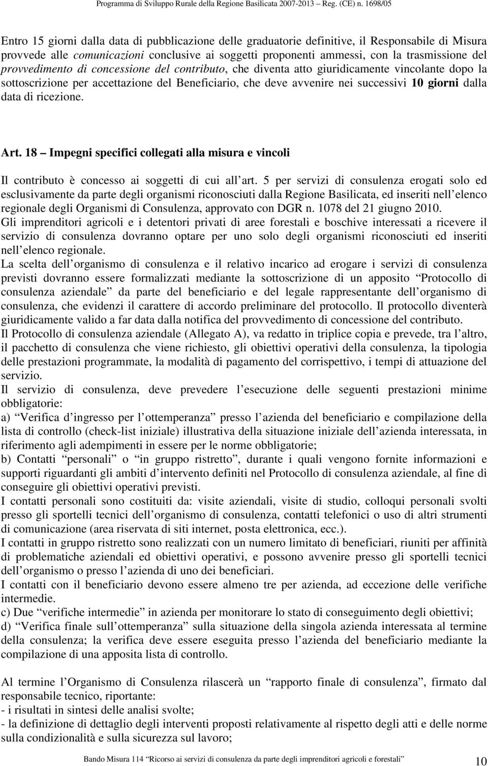 di ricezione. Art. 18 Impegni specifici collegati alla misura e vincoli Il contributo è concesso ai soggetti di cui all art.