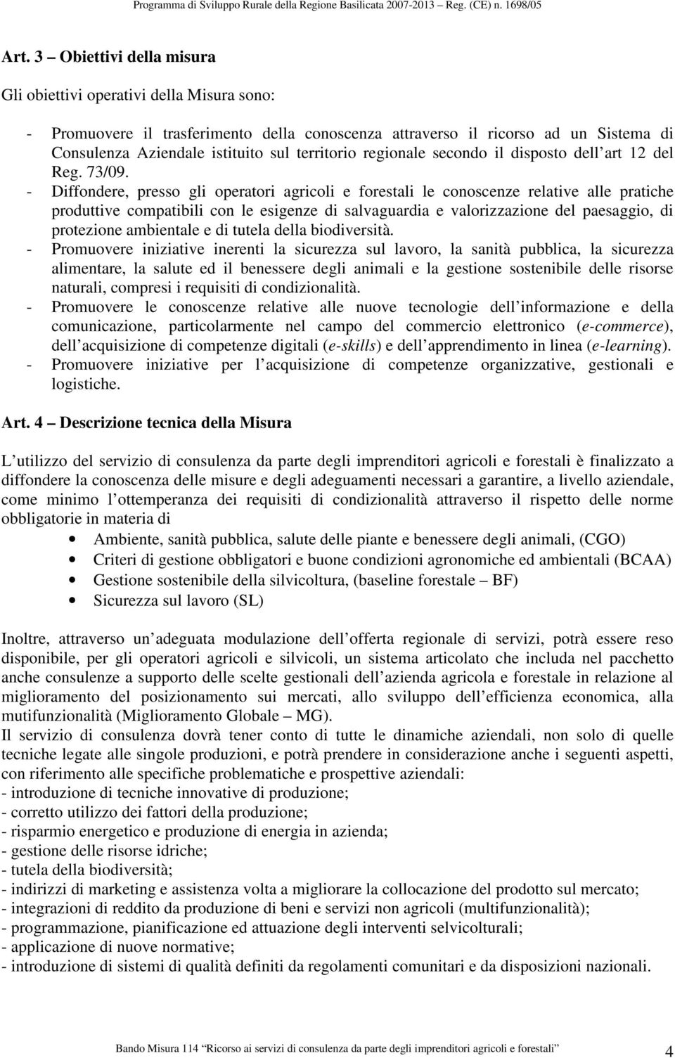 - Diffondere, presso gli operatori agricoli e forestali le conoscenze relative alle pratiche produttive compatibili con le esigenze di salvaguardia e valorizzazione del paesaggio, di protezione