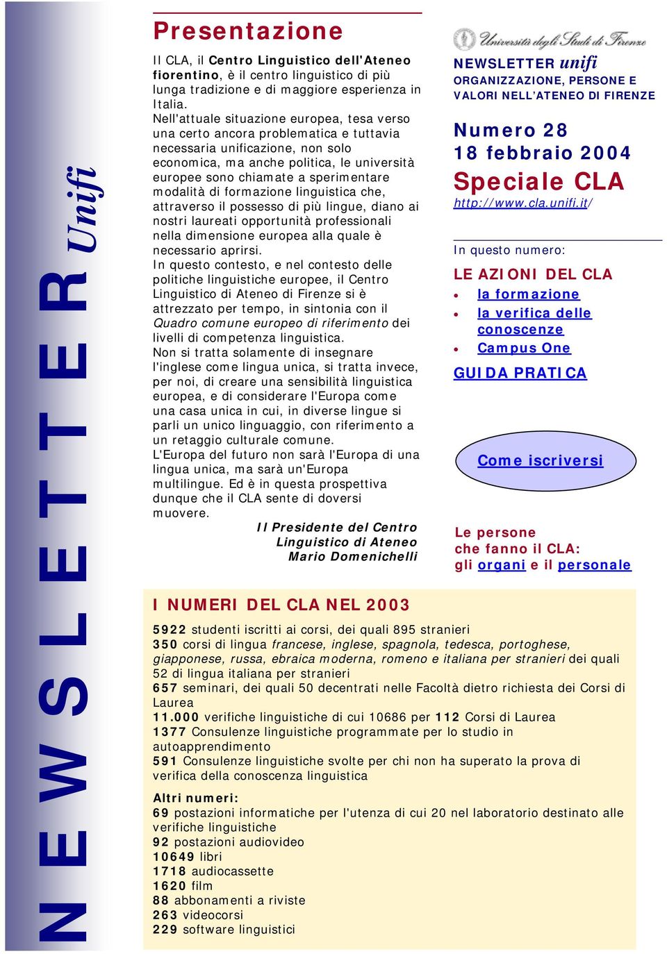 modalità di formazione linguistica che, attraverso il possesso di più lingue, diano ai nostri laureati opportunità professionali nella dimensione europea alla quale è necessario aprirsi.