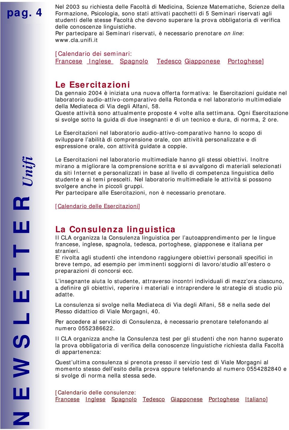 it [Calendario dei seminari: Francese Inglese Spagnolo Tedesco Giapponese Portoghese] Le Esercitazioni Da gennaio 2004 è iniziata una nuova offerta formativa: le Esercitazioni guidate nel laboratorio