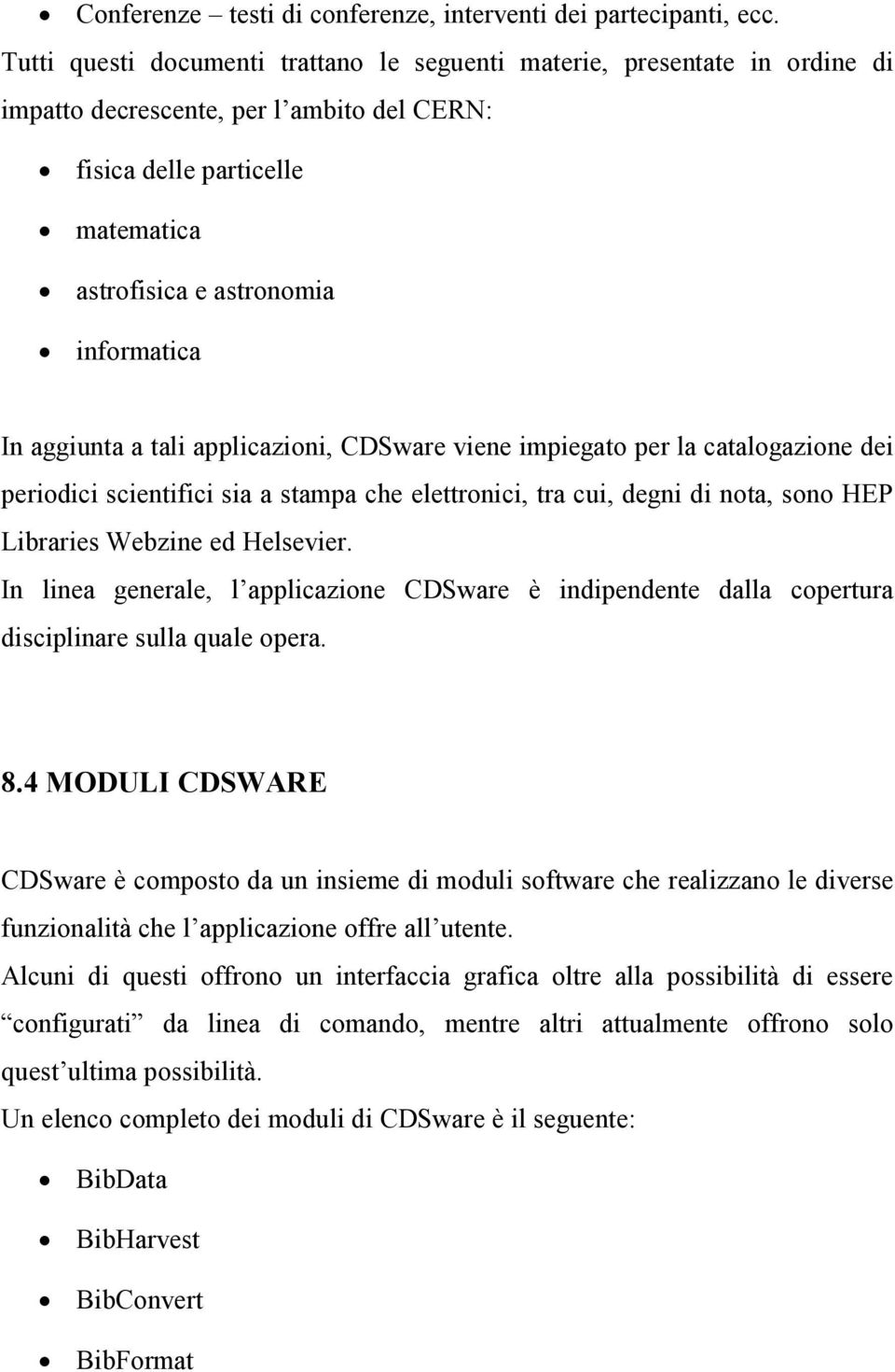 aggiunta a tali applicazioni, CDSware viene impiegato per la catalogazione dei periodici scientifici sia a stampa che elettronici, tra cui, degni di nota, sono HEP Libraries Webzine ed Helsevier.