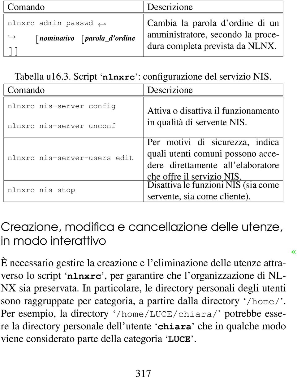 Per motivi di sicurezza, indica nlnxrc nis-server-users edit quali utenti comuni possono accedere direttamente all elaboratore che offre il servizio NIS.