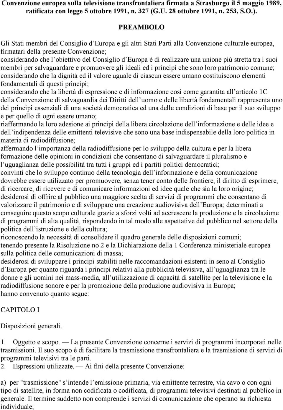 di realizzare una unione pi stretta tra i suoi membri per salvaguardare e promuovere gli ideali ed i principi che sono loro patrimonio comune; considerando che la dignitˆ ed il valore uguale di