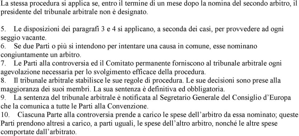 Se due Parti o pi si intendono per intentare una causa in comune, esse nominano congiuntamente un arbitro. 7.