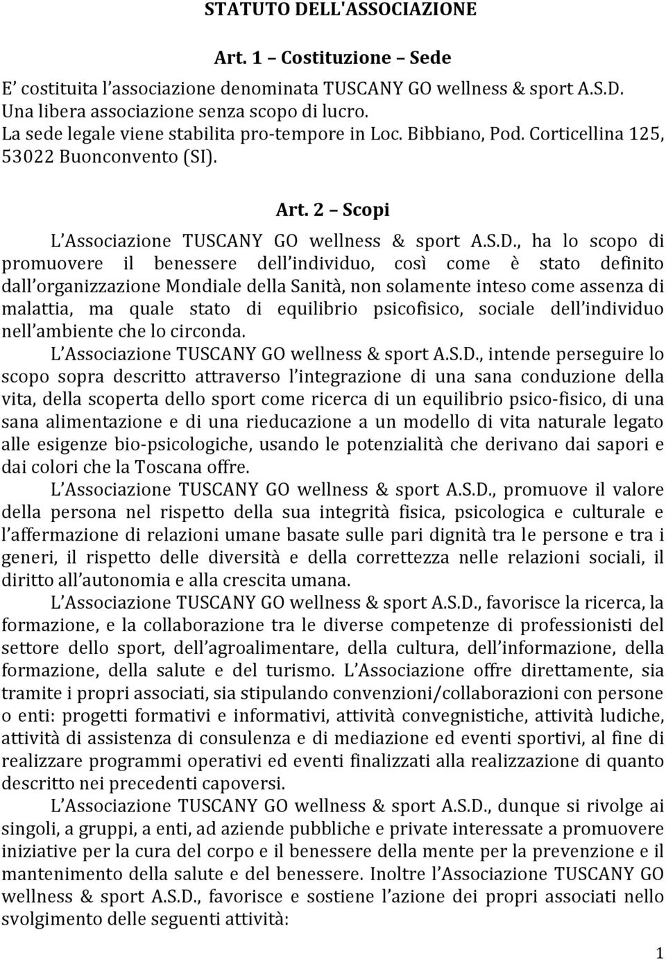 , ha lo scopo di promuovere il benessere dell individuo, così come è stato definito dall organizzazione Mondiale della Sanità, non solamente inteso come assenza di malattia, ma quale stato di