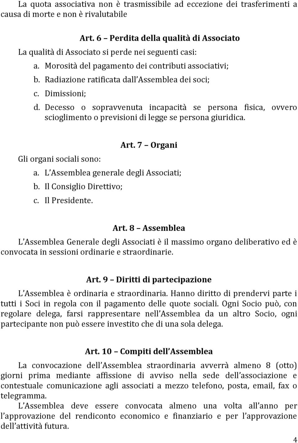 Dimissioni; d. Decesso o sopravvenuta incapacità se persona fisica, ovvero scioglimento o previsioni di legge se persona giuridica. Art. 7 Organi Gli organi sociali sono: a.