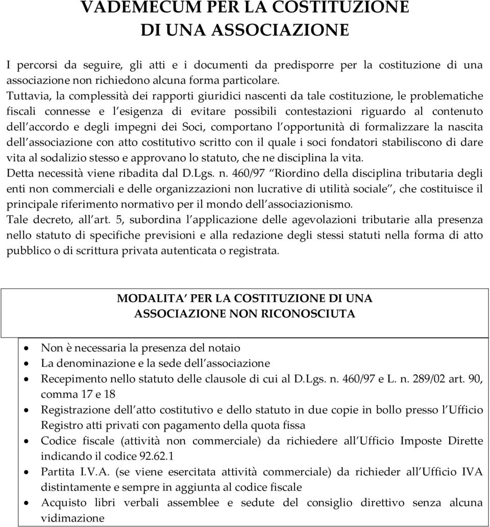 degli impegni dei Soci, comportano l opportunità di formalizzare la nascita dell associazione con atto costitutivo scritto con il quale i soci fondatori stabiliscono di dare vita al sodalizio stesso