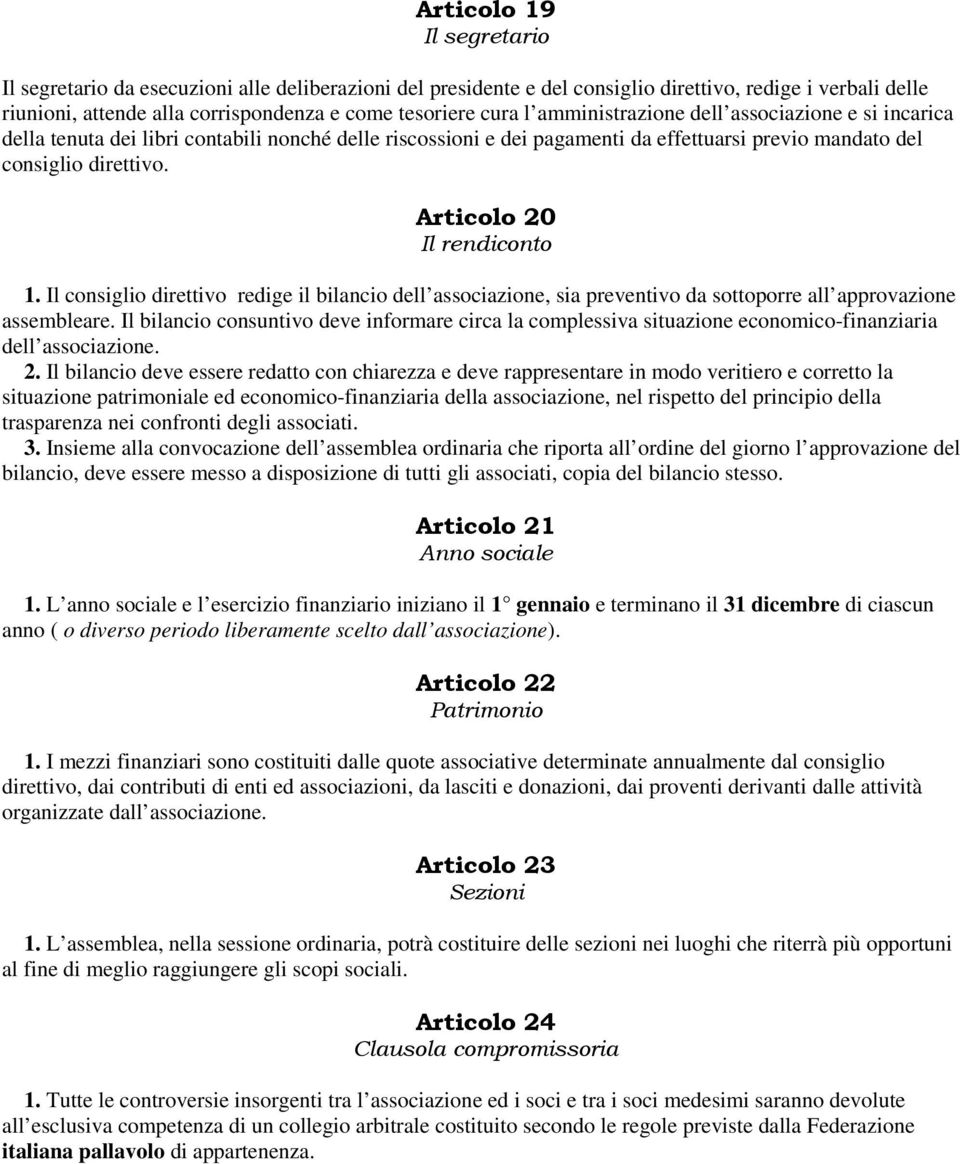 Articolo 20 Il rendiconto 1. Il consiglio direttivo redige il bilancio dell associazione, sia preventivo da sottoporre all approvazione assembleare.