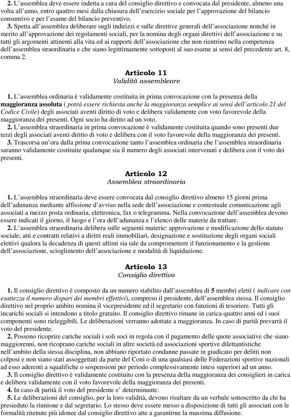 Spetta all assemblea deliberare sugli indirizzi e sulle direttive generali dell associazione nonché in merito all approvazione dei regolamenti sociali, per la nomina degli organi direttivi dell