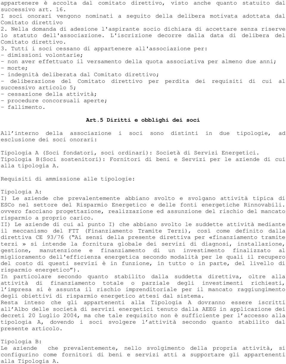 Tutti i soci cessano di appartenere all'associazione per: - dimissioni volontarie; - non aver effettuato il versamento della quota associativa per almeno due anni; - morte; - indegnità deliberata dal