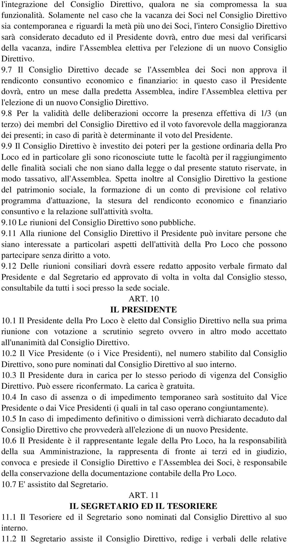 dovrà, entro due mesi dal verificarsi della vacanza, indire l'assemblea elettiva per l'elezione di un nuovo Consiglio Direttivo. 9.